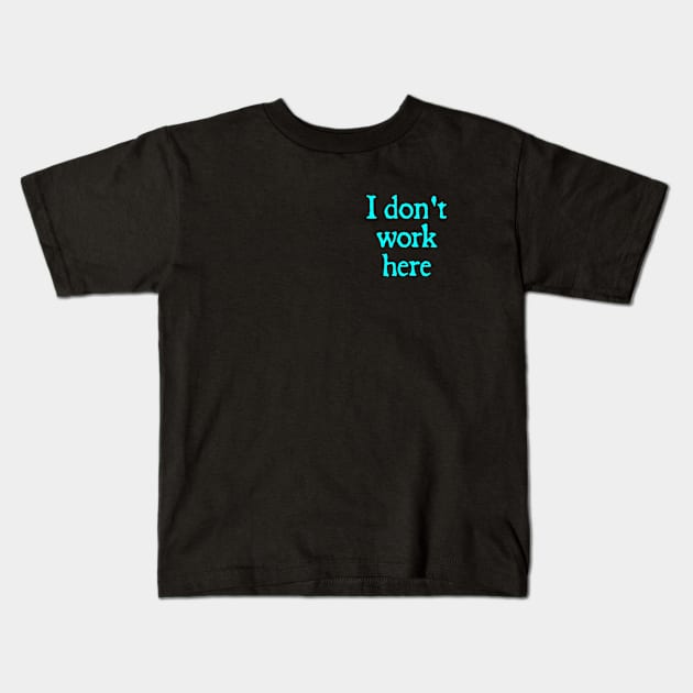 Look Closely I Dont Work Here Kids T-Shirt by  hal mafhoum?